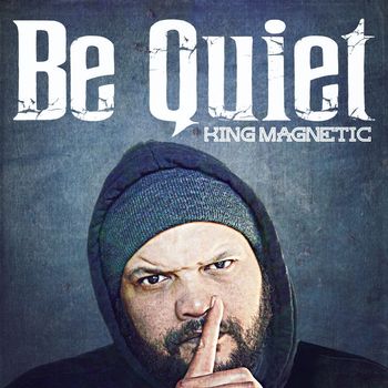 King Magnetic - Be Quiet (Explicit)