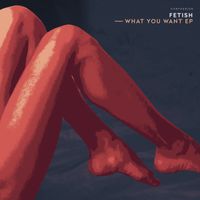 Fetish - What You Want