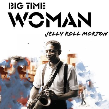 Jelly Roll Morton - Big Time Woman