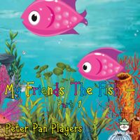 The Peter Pan Players - My Friends the Fish, Pt. 1