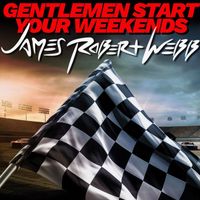 James Robert Webb - Gentlemen Start Your Weekends