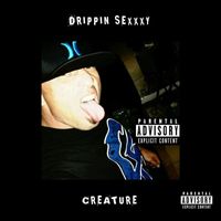 Creature - Drippin Sexxxy (Explicit)