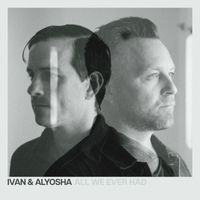 Ivan & Alyosha - All We Ever Had