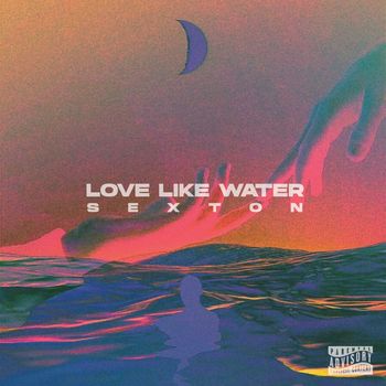 Sexton - Love Like Water (Explicit)