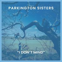 Parkington Sisters - I Don't Mind
