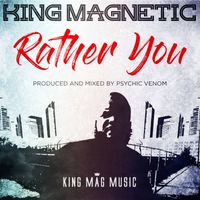 King Magnetic - Rather You