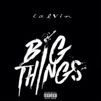 CalVin - Big Things (Explicit)