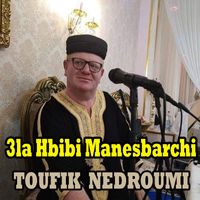 Toufik Nedroumi - 3la Hbibi Manesbarchi