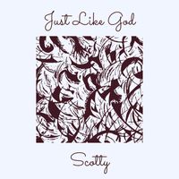 Scotty - Just Like God