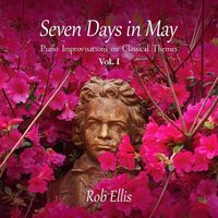 Rob Ellis - Seven Days in May - Piano Improvisations on Classical Themes, Vol. I