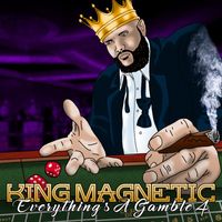 King Magnetic - Everything's A Gamble 4 (Explicit)
