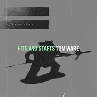 Tom Ware - Fits and Starts