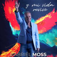Gabriel Moss - Y Mi Vida Revive