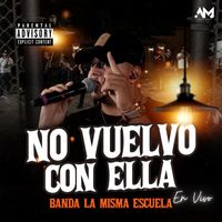Banda La Misma Escuela - No Vuelvo Con Ella (En Vivo [Explicit])