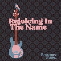 Bossquez Nuñez - Rejoicing in the Name