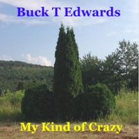 Buck T. Edwards - My Kind of Crazy