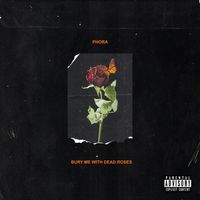 Phora - Bury Me With Dead Roses (Explicit)