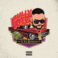 Bully Wiz - A Lo Primero (Explicit)