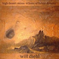 Will Diehl - high desert moon: echoes of future dreams