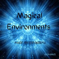 Eloi Grace - Magical Environments: Music for Ecosystems