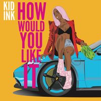 Kid Ink - How Would You Like It