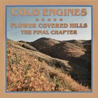 Cold Engines - Flower Covered Hills the Final Chapter