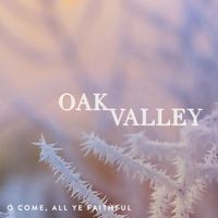 Oak Valley - O Come, All Ye Faithful
