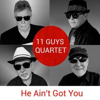 11 Guys Quartet - He Ain't Got You