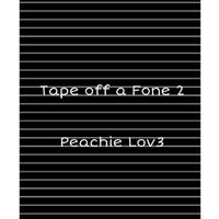 Peachie Lov3 - Tape Off A Fone 2 (Explicit)