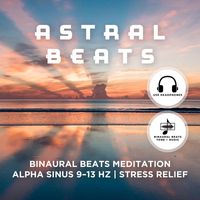 Astral Beats - Binaural Beats Meditation Alpha Sinus 9–13 Hz – Stress Relief