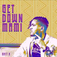 Matt B - Get Down Mami