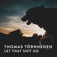 Thomas Törnheden - Let That Shit Go