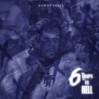 Rowdy Rebel - 6 Years In Hell (Explicit)
