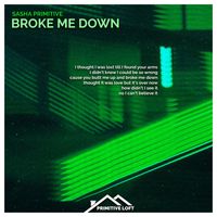 Sasha Primitive - Broke Me Down (Special Remixes)