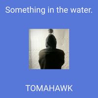 Tomahawk - Something in the water.