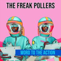 Word to the Action - The Freak Pollers