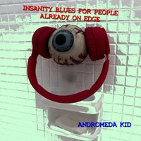 Andromeda Kid - Insanity Blues for People Already on Edge