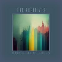The Fugitives - It Might Just Rain Like This For Days