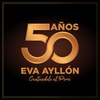 Eva Ayllón - Eva Ayllón: 50 Años Cantándole al Perú
