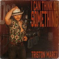 Triston Marez - I Can Think Of Something