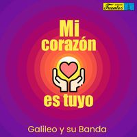 Galileo Y Su Banda - Mi Corazón Es Tuyo