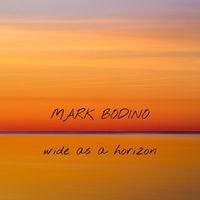 Mark Bodino - Wide as a Horizon