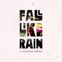 Audacious Worship - Fall Like Rain