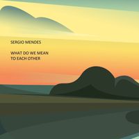 Sergio Mendes - What Do We Mean to Each Other