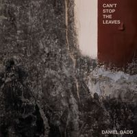 Daniel Gadd - Can't Stop the Leaves