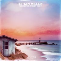 Ethan Miller - When We First Met