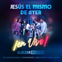 Eliezer Boyer - Jesús el Mismo de Ayer (En Vivo) [feat. Sabrina de Boyer, Samantha Boyer, Samuel Boyer & Sara y Tiffany]