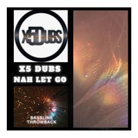 X5 Dubs - Nah let go