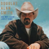 Douglas Alan Smith - One Way Train / Lonely Home