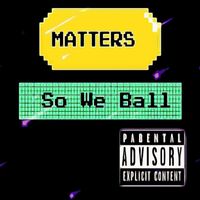 Matters - So We Ball (Explicit)